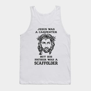 Jesus Was A Carpenter,Father Was A Scaffolder Tank Top